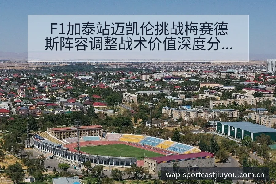 F1加泰站迈凯伦挑战梅赛德斯阵容调整战术价值深度分析 - 九游体育
